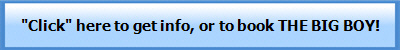 "Click" here to get info, or to book THE BIG BOY!